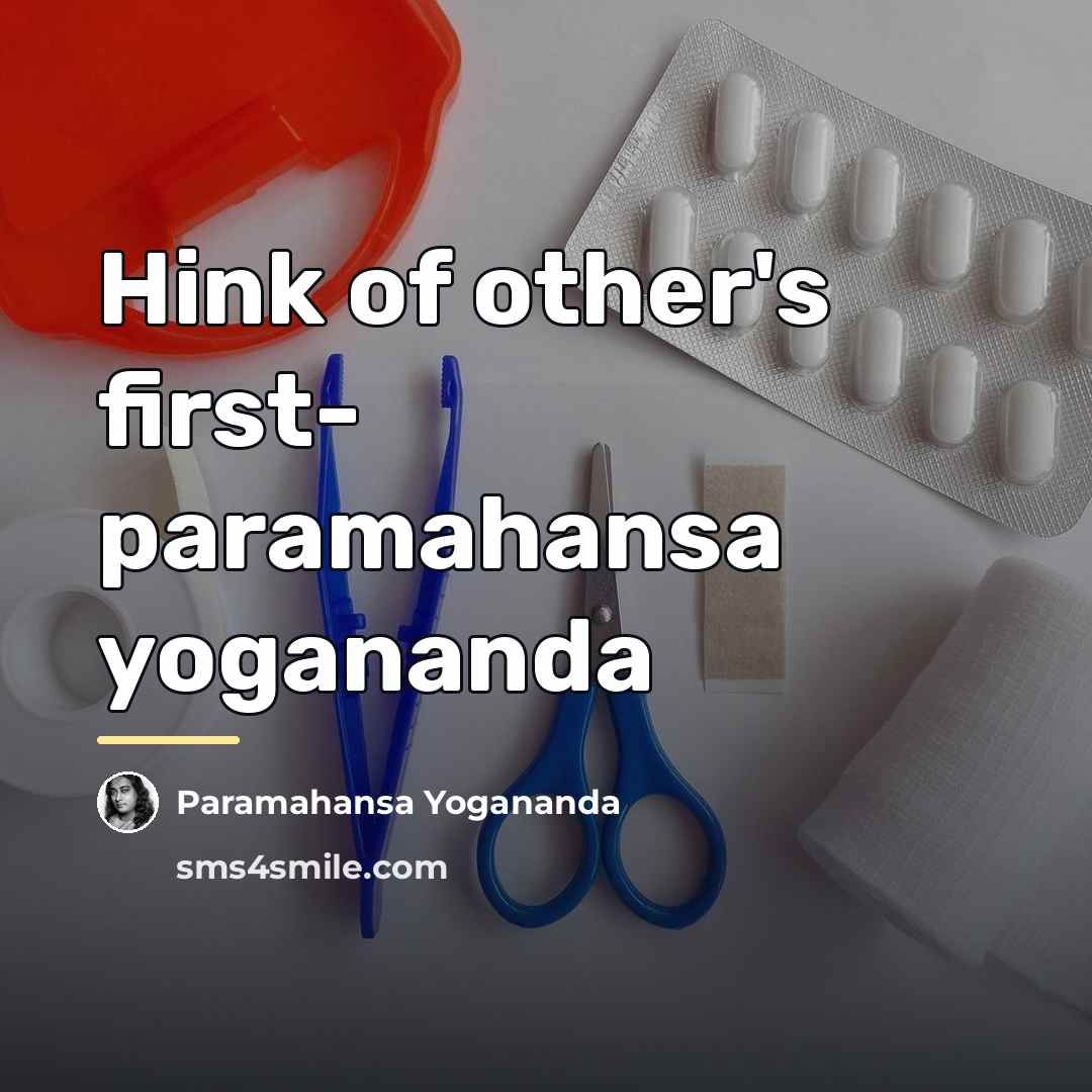“Hink of other's first- paramahansa yogananda…” quote by Paramahansa Yogananda