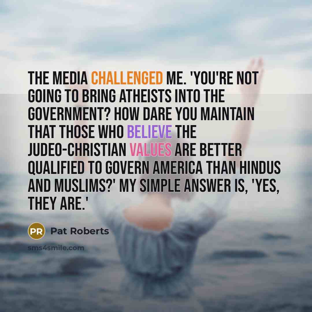 “The media challenged me. `You're not going to bring atheists…” quote by Pat Roberts