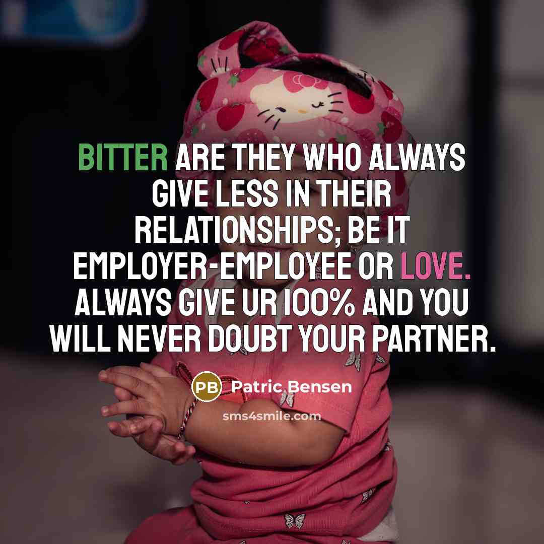 “Bitter are they who always give less in their relationships;…” quote by Patric Bensen