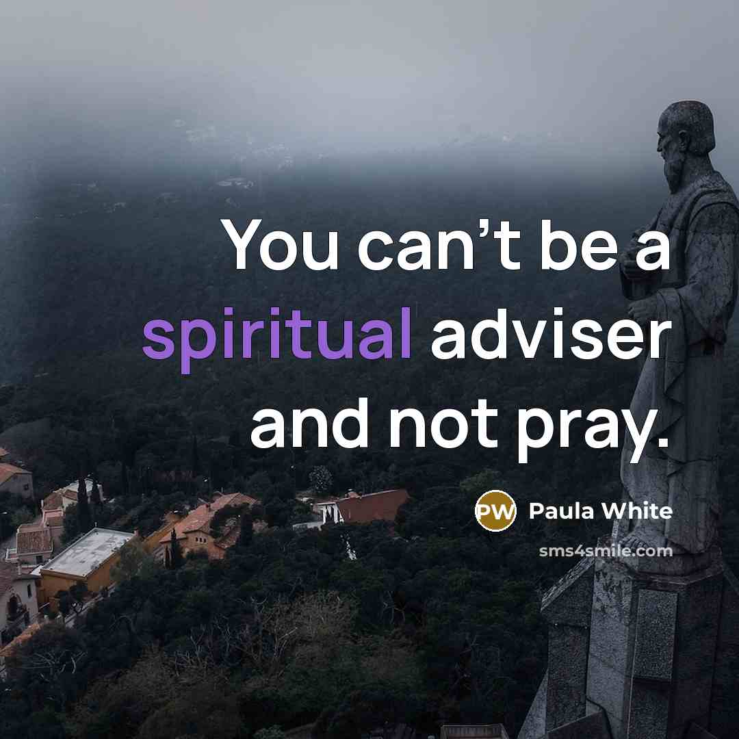 “You can't be a spiritual adviser and not pray.…” quote by Paula White