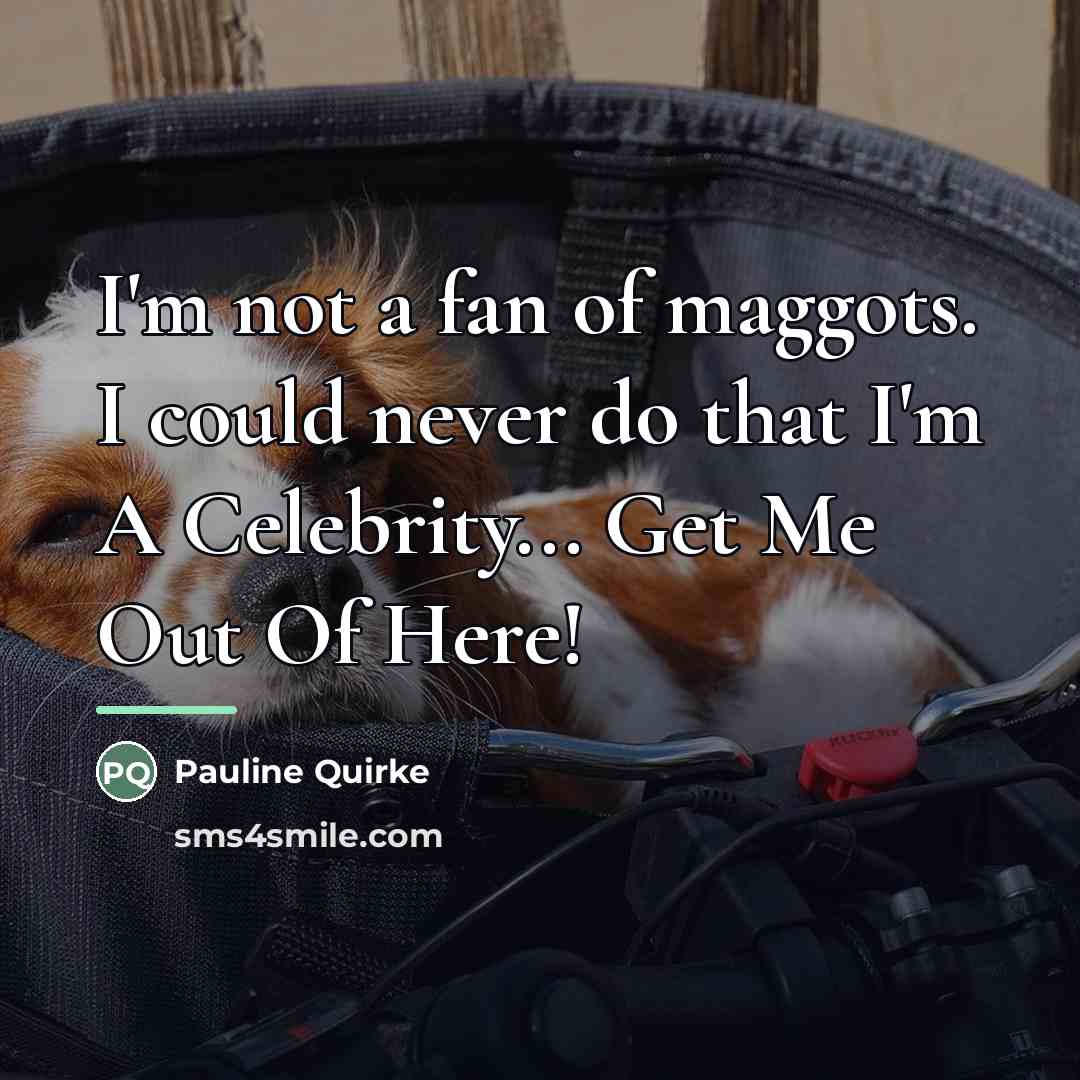 “I'm not a fan of maggots. I could never do…” quote by Pauline Quirke