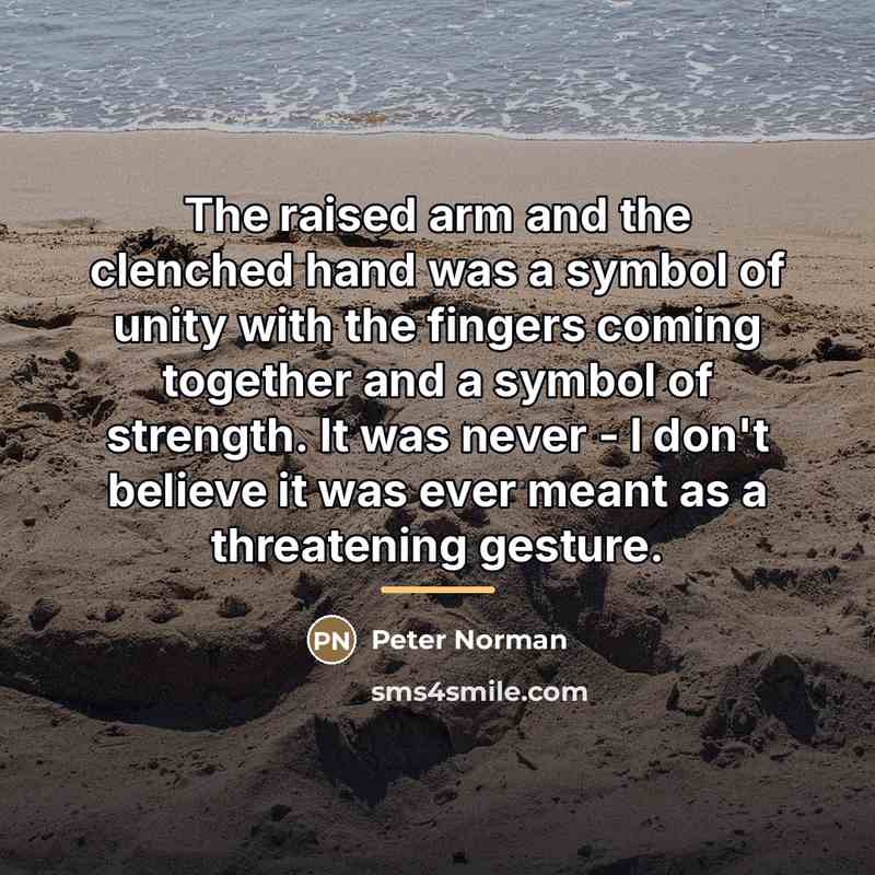 “The raised arm and the clenched hand was a symbol…” quote by Peter Norman