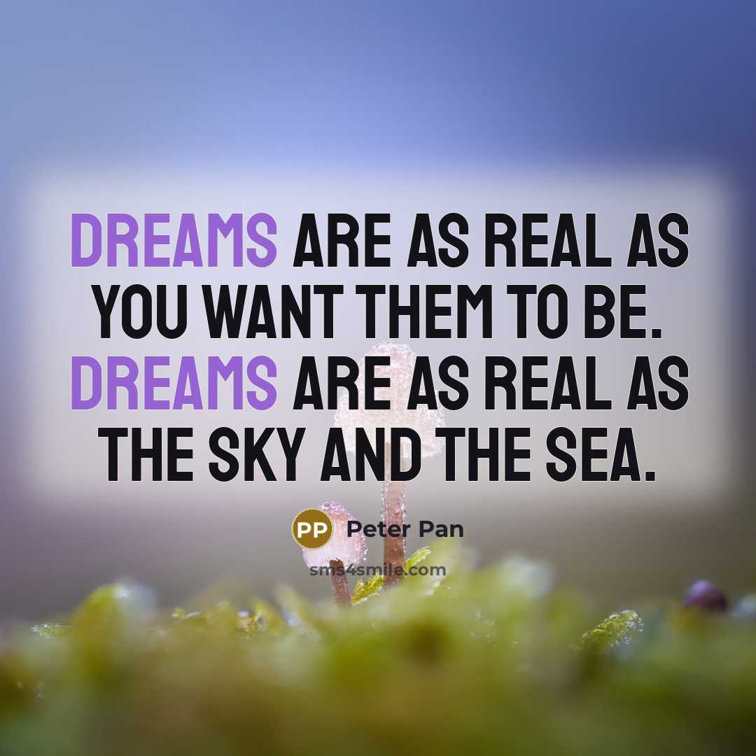 “Dreams are as real as you want them to be.…” quote by Peter Pan