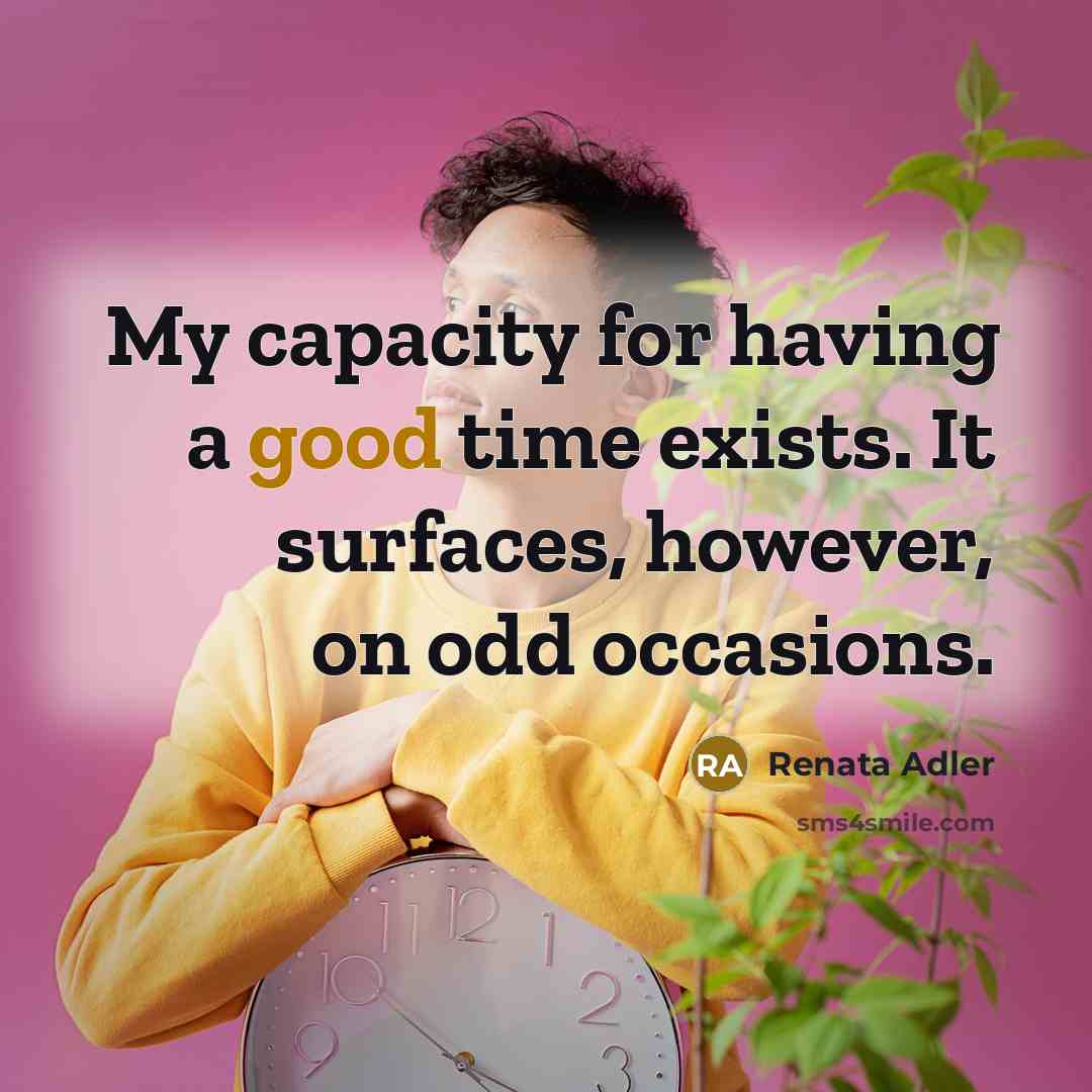 “My capacity for having a good time exists. It surfaces,…” quote by Renata Adler