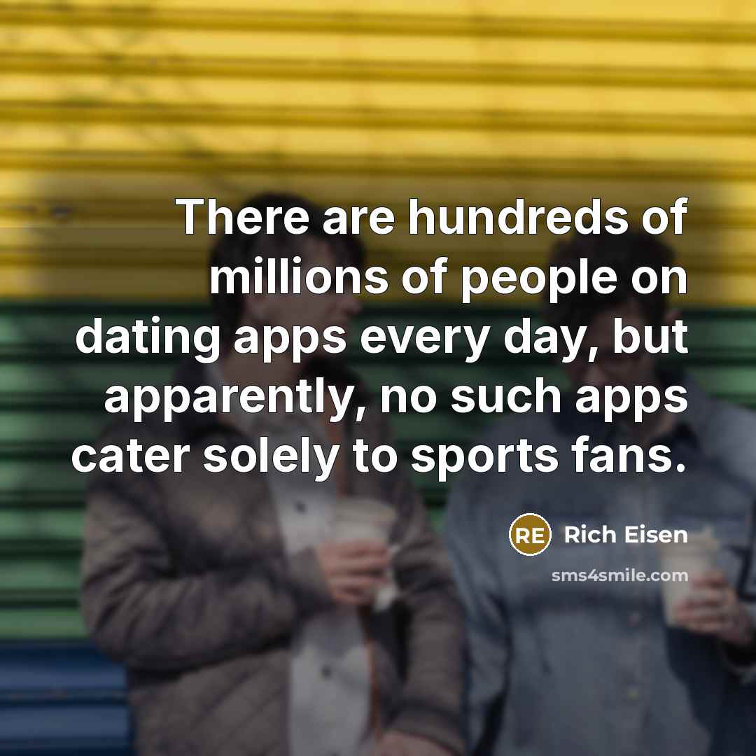 “There are hundreds of millions of people on dating apps…” quote by Rich Eisen