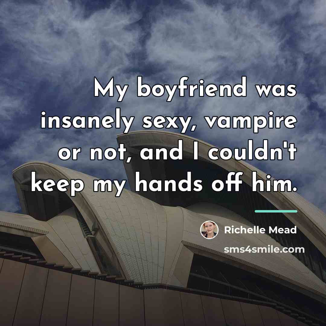 “My boyfriend was insanely sexy, vampire or not, and I…” quote by Richelle Mead