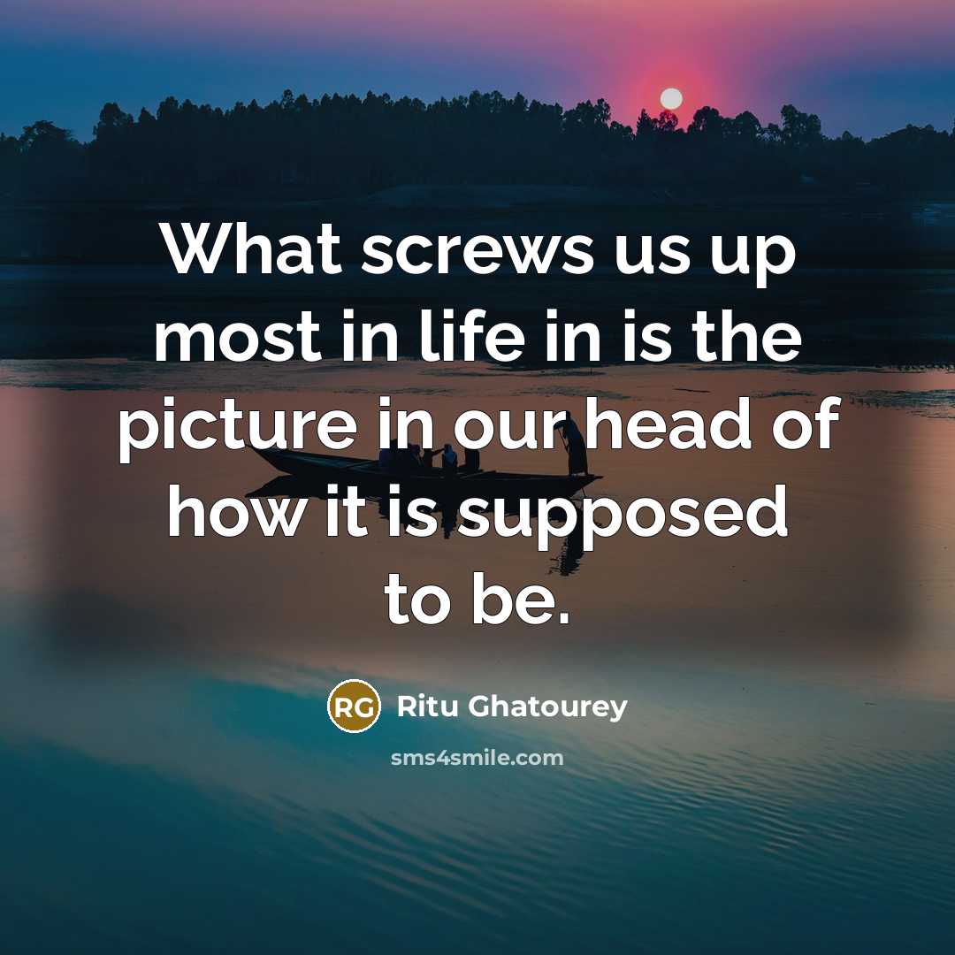 “What screws us up most in life in is the…” quote by Ritu Ghatourey