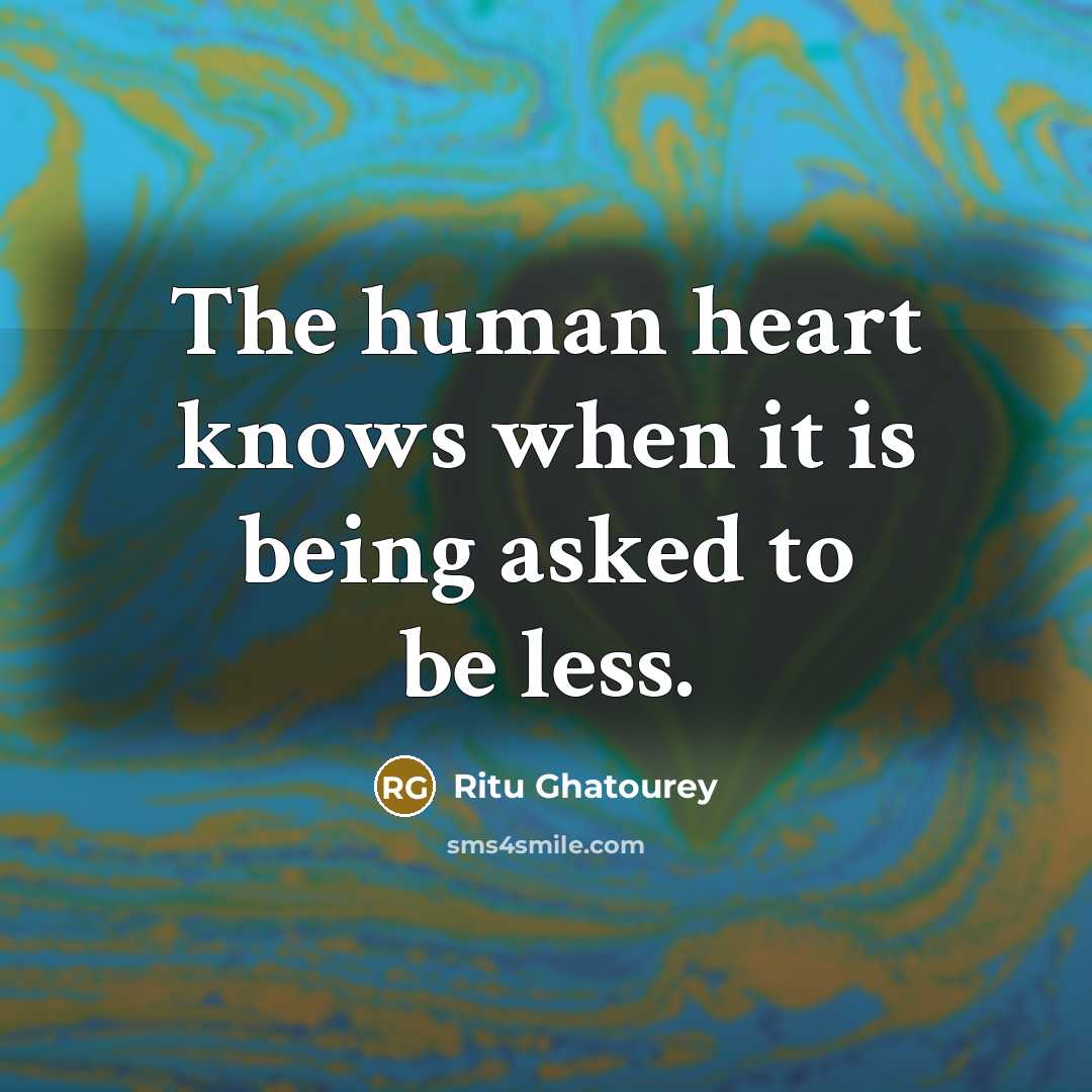 “The human heart knows when it is being asked to…” quote by Ritu Ghatourey