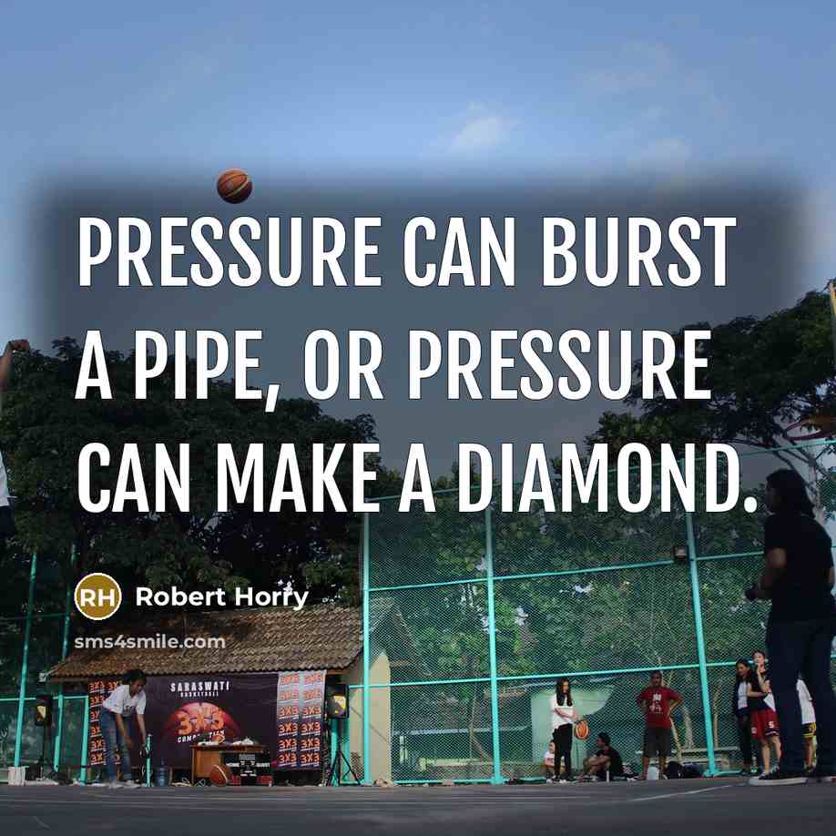 “Pressure can burst a pipe, or pressure can make a…” quote by Robert Horry