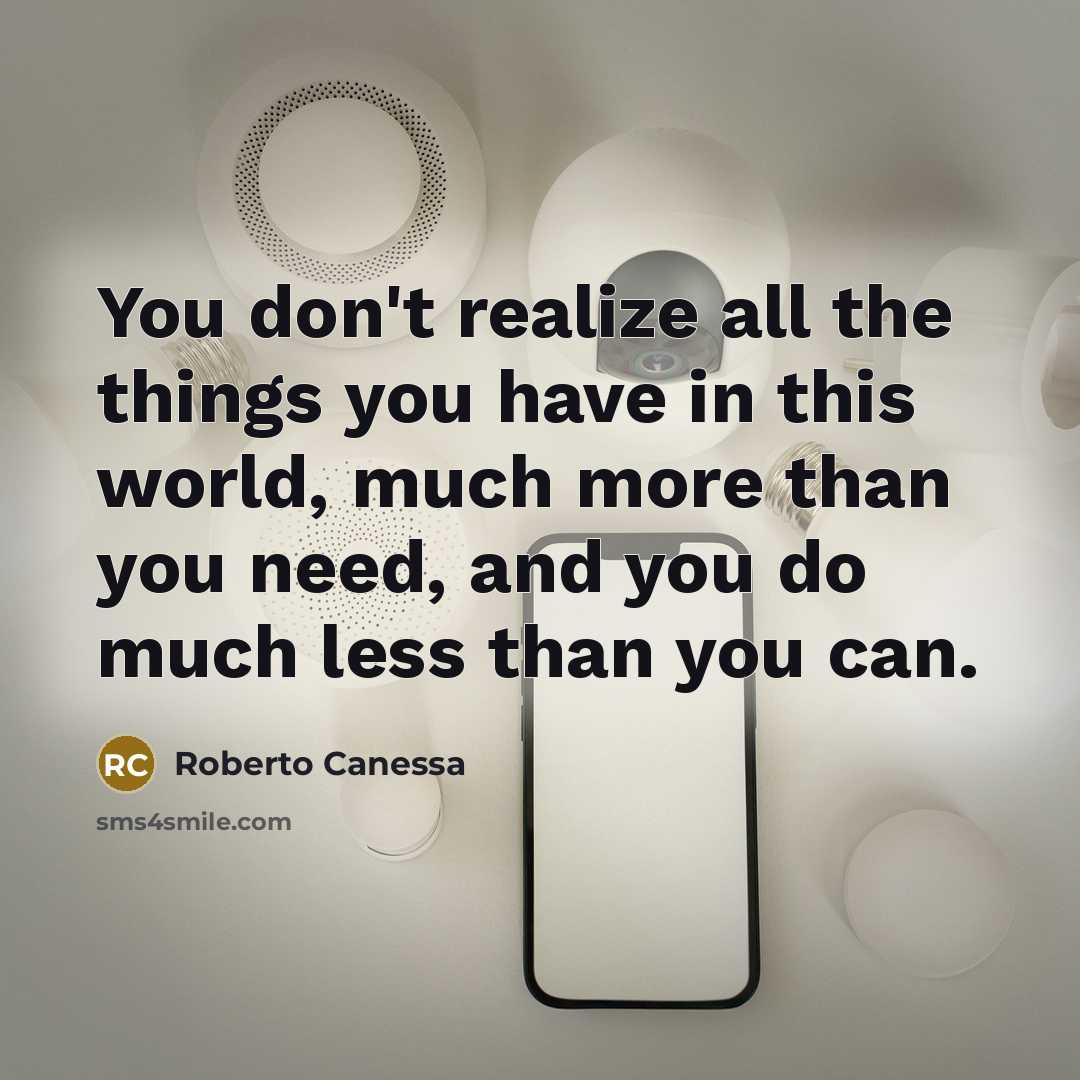 “You don't realize all the things you have in this world, much more than you need, and you do much less than you can.” quote by Roberto Canessa