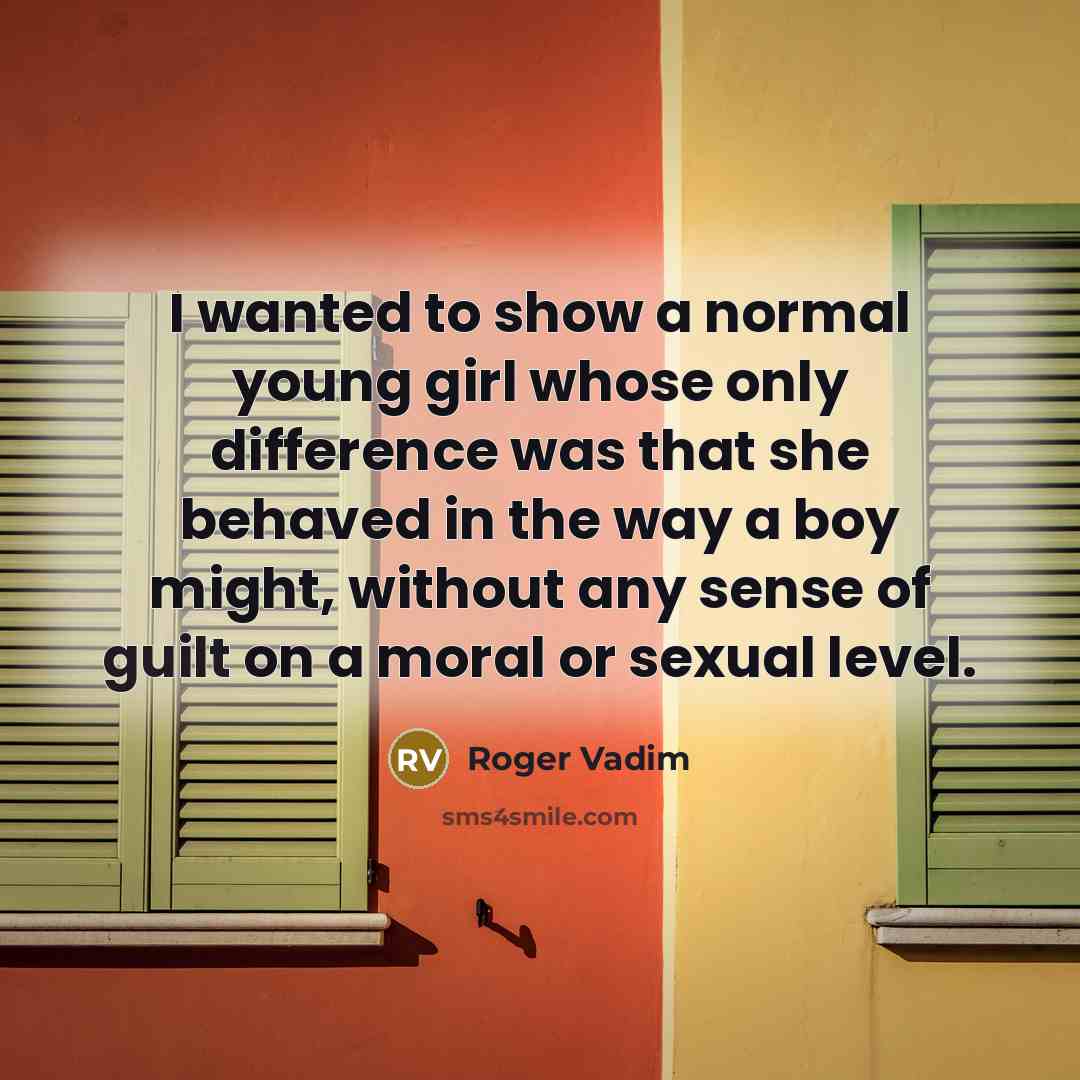 “I wanted to show a normal young girl whose only…” quote by Roger Vadim