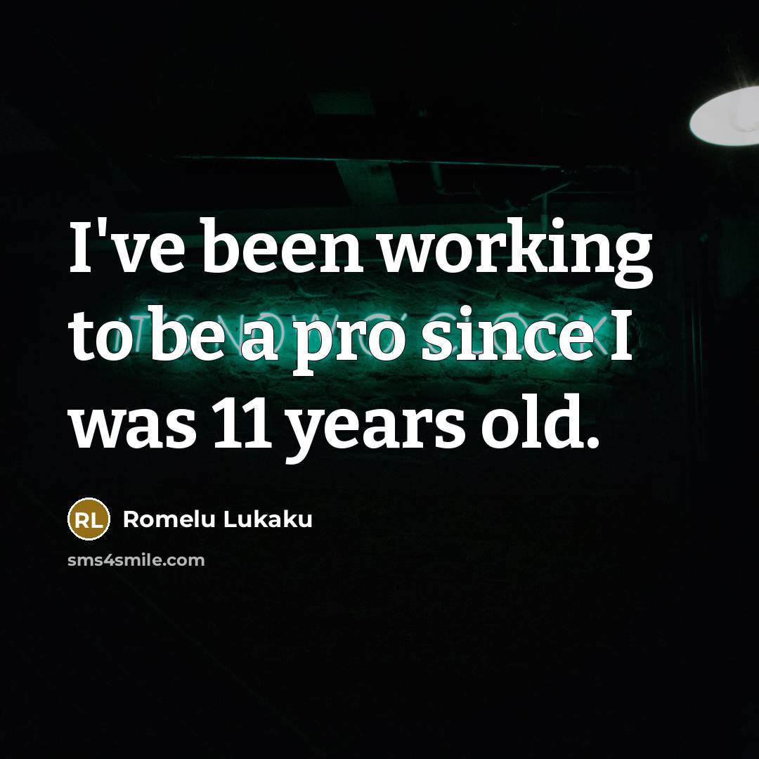 “I've been working to be a pro since I was…” quote by Romelu Lukaku