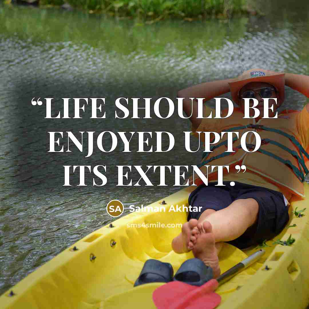 “LIFE SHOULD BE ENJOYED UPTO ITS EXTENT.” quote by Salman Akhtar