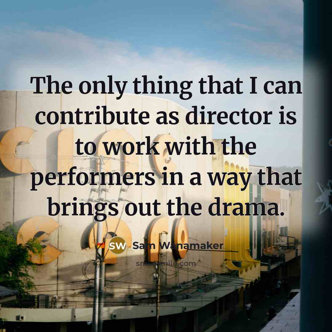 “The only thing that I can contribute as director is…” quote by Sam Wanamaker