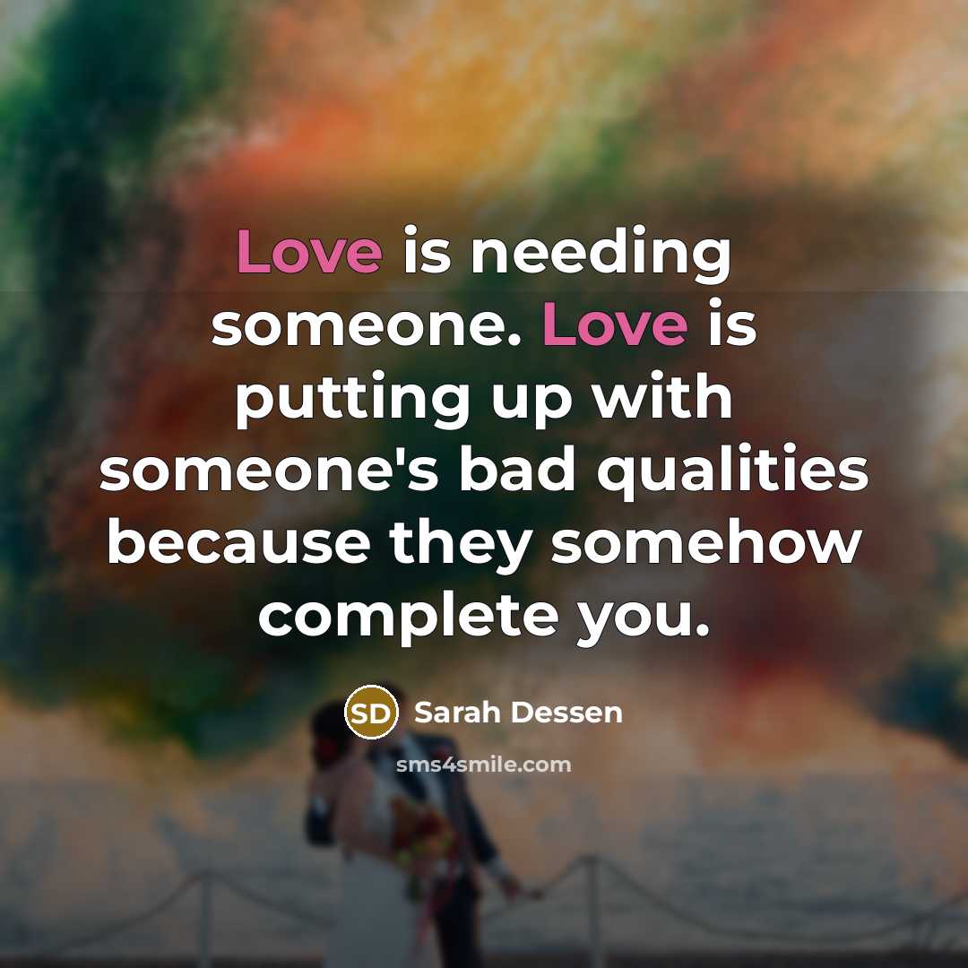 “Love is needing someone. Love is putting up with someone's…” quote by Sarah Dessen