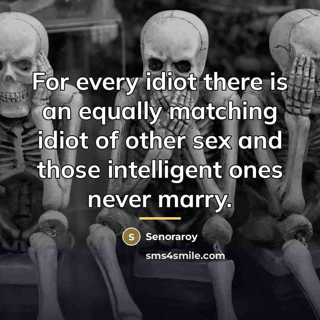 “For every idiot there is an equally matching idiot of…” quote by Senoraroy