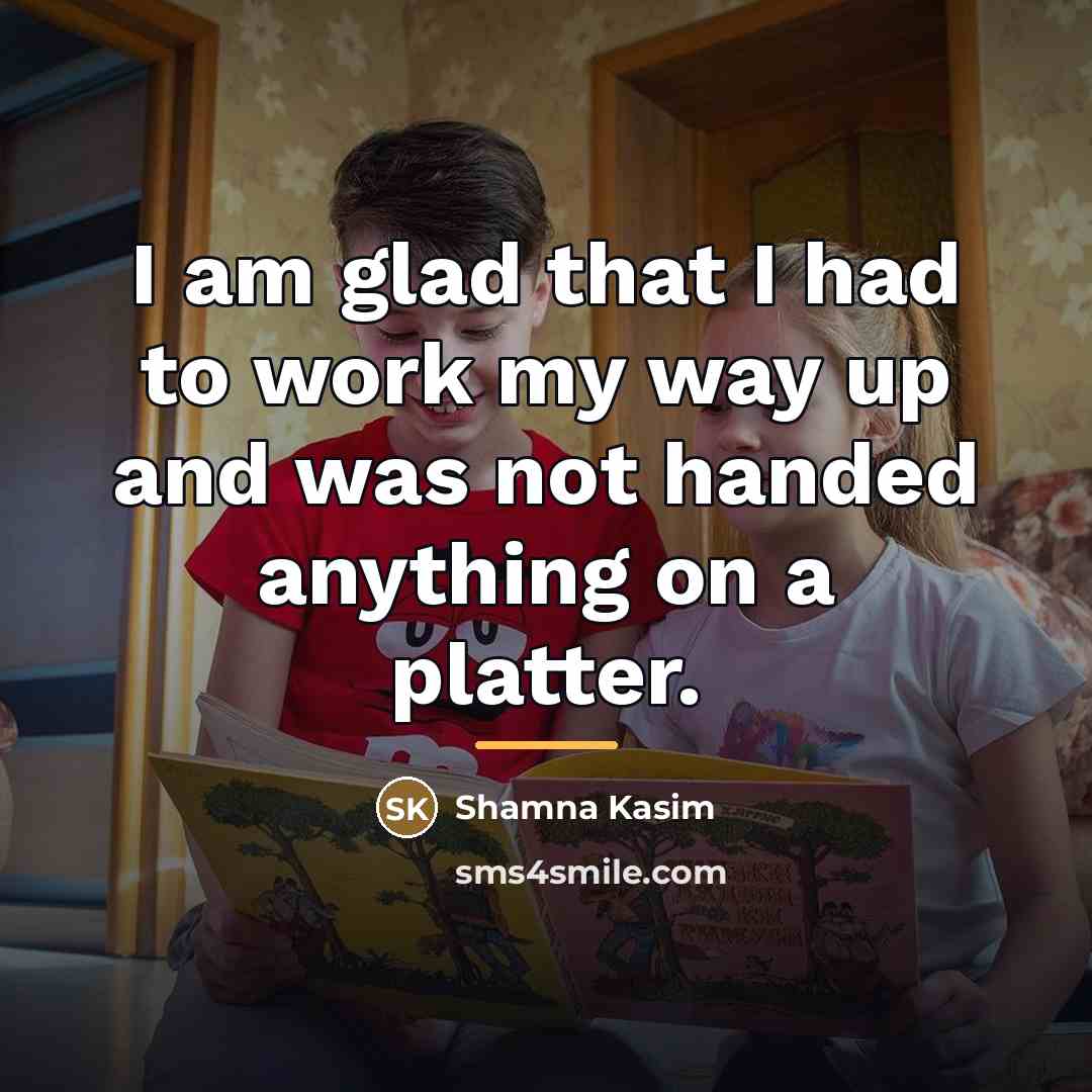 “I am glad that I had to work my way…” quote by Shamna Kasim