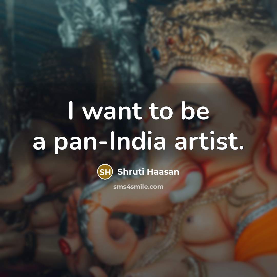 “I want to be a pan-India artist.…” quote by Shruti Haasan