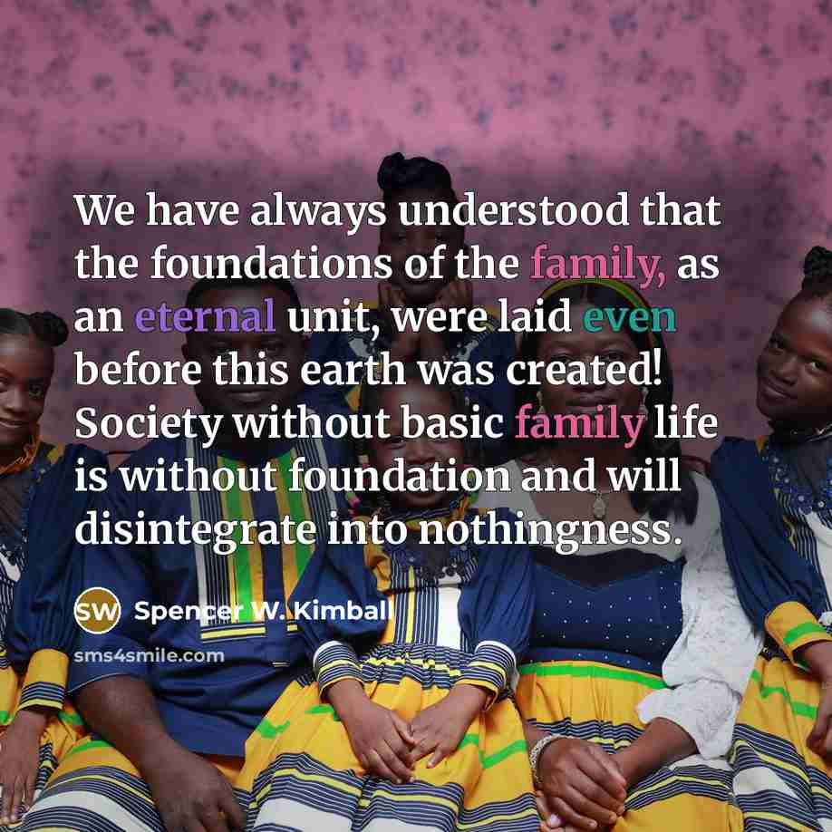 “We have always understood that the foundations of the family,…” quote by Spencer W. Kimball