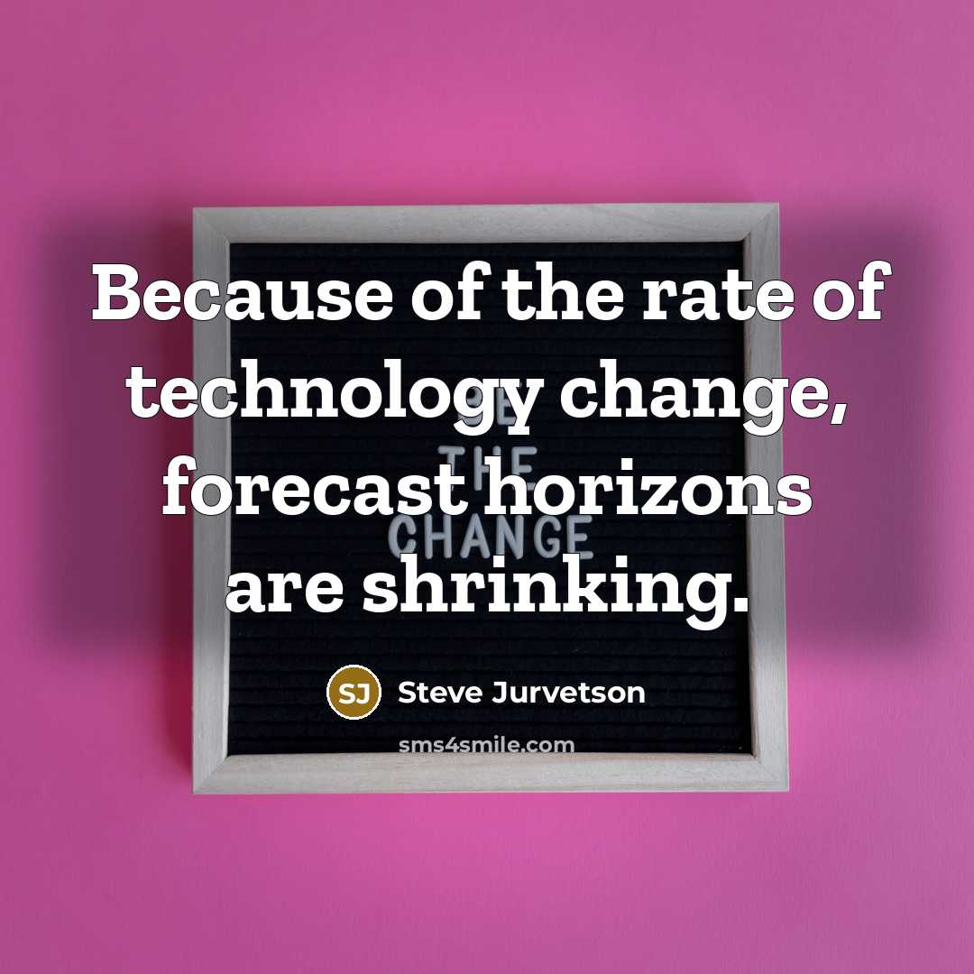 “Because of the rate of technology change, forecast horizons are…” quote by Steve Jurvetson