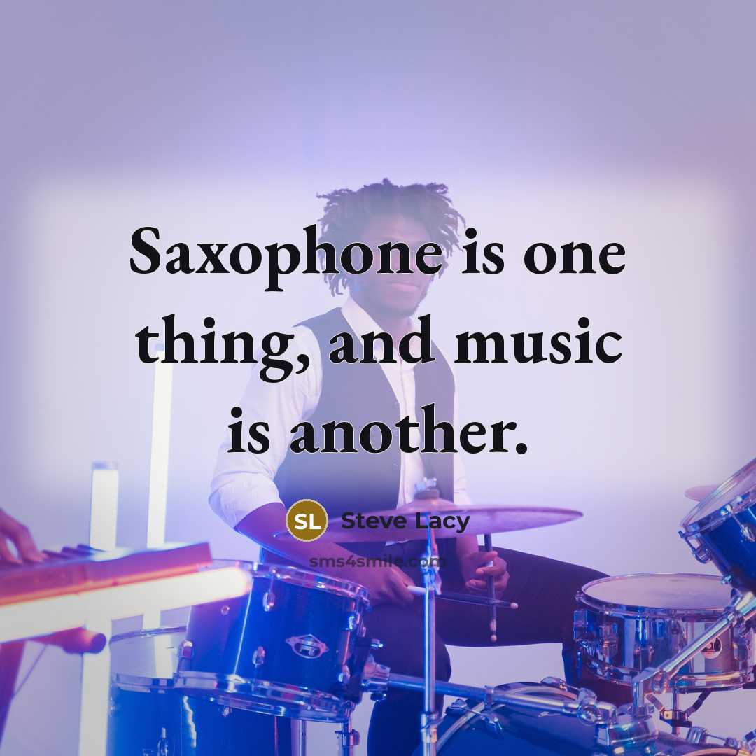 “Saxophone is one thing, and music is another.…” quote by Steve Lacy