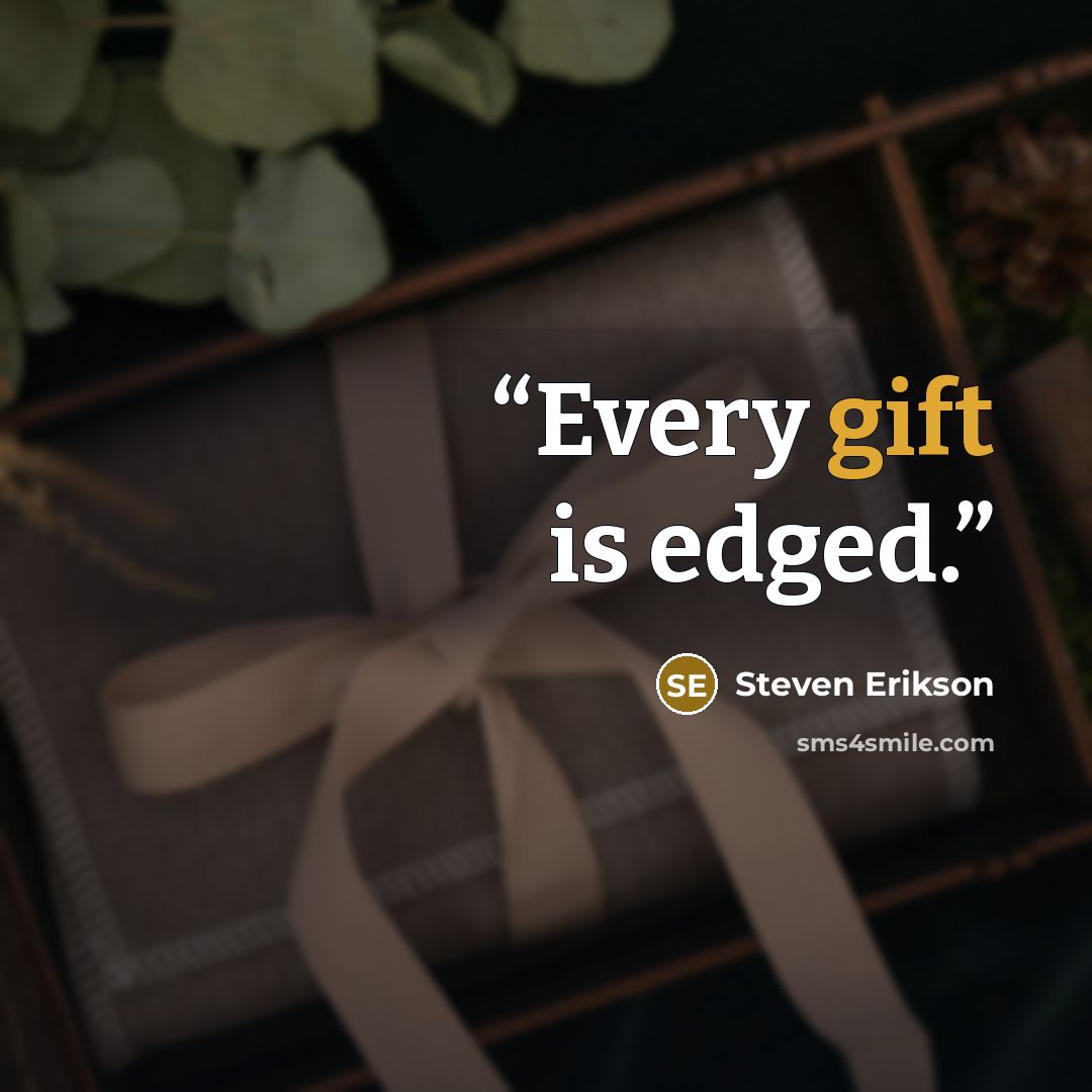 “Every gift is edged.” quote by Steven Erikson