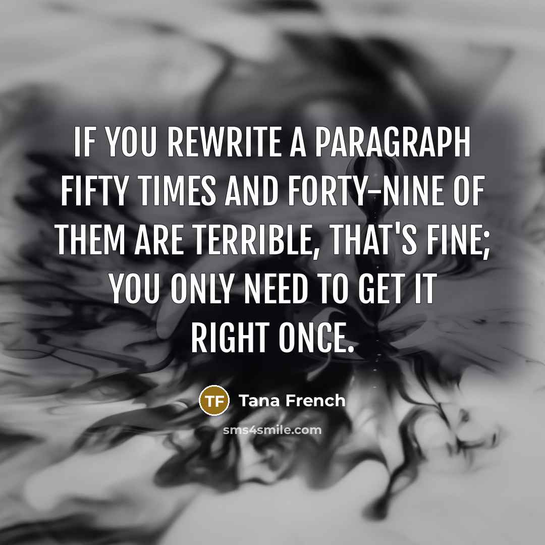 “If you rewrite a paragraph fifty times and forty-nine of…” quote by Tana French