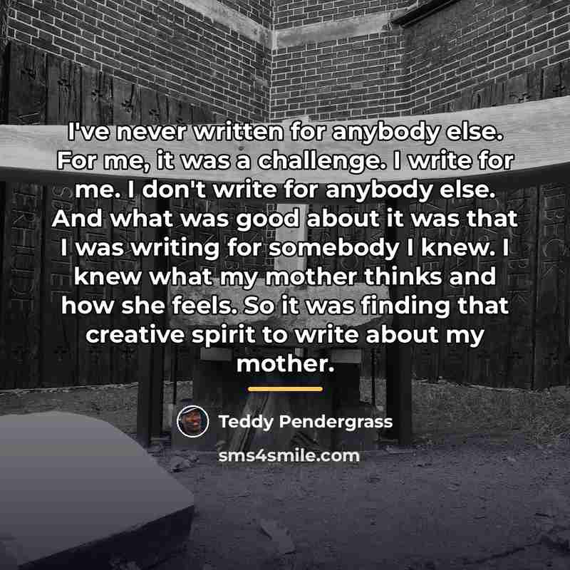 “I've never written for anybody else. For me, it was…” quote by Teddy Pendergrass