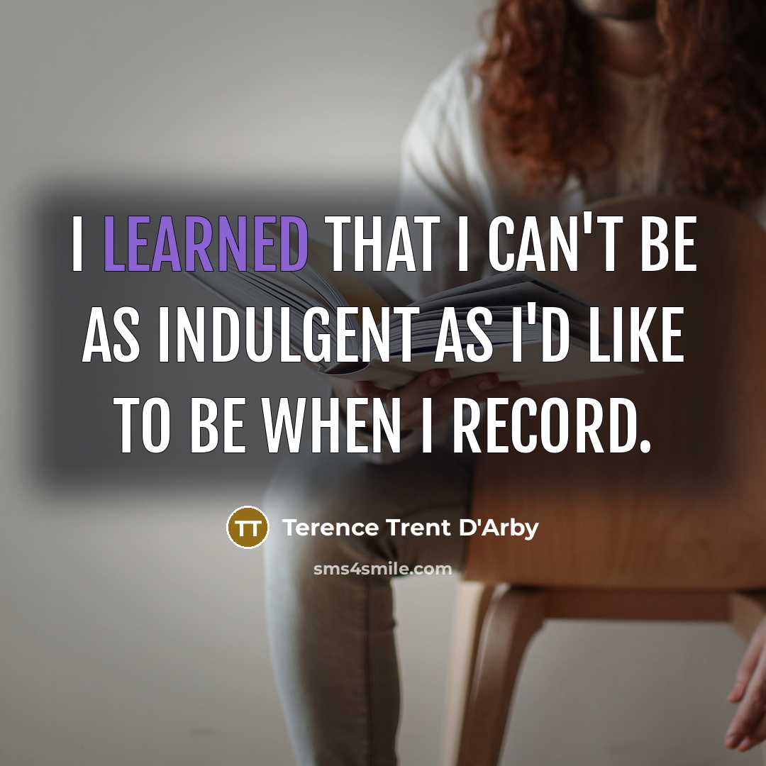 “I learned that I can't be as indulgent as I'd…” quote by Terence Trent D'Arby