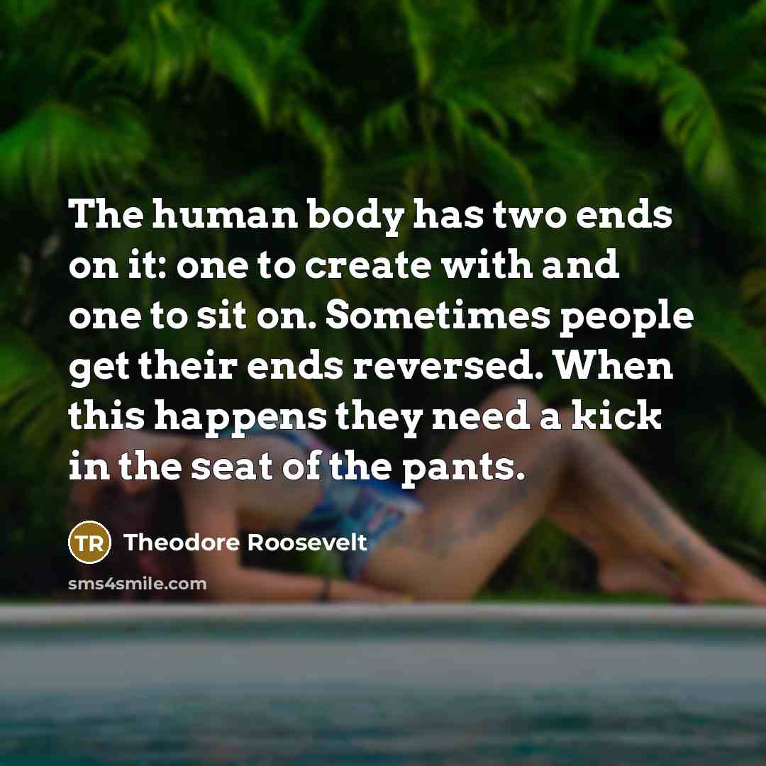 “The human body has two ends on it: one to…” quote by Theodore Roosevelt