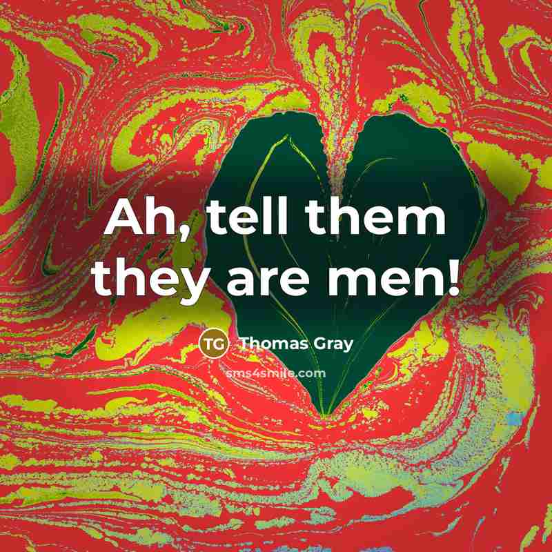 “Ah, tell them they are men!…” quote by Thomas Gray
