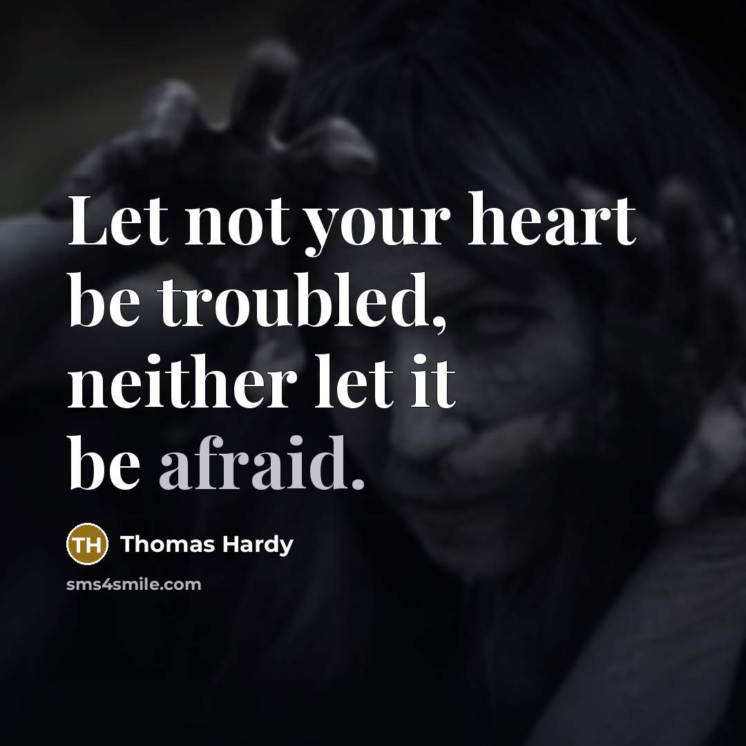 “Let not your heart be troubled, neither let it be afraid.” quote by Thomas Hardy