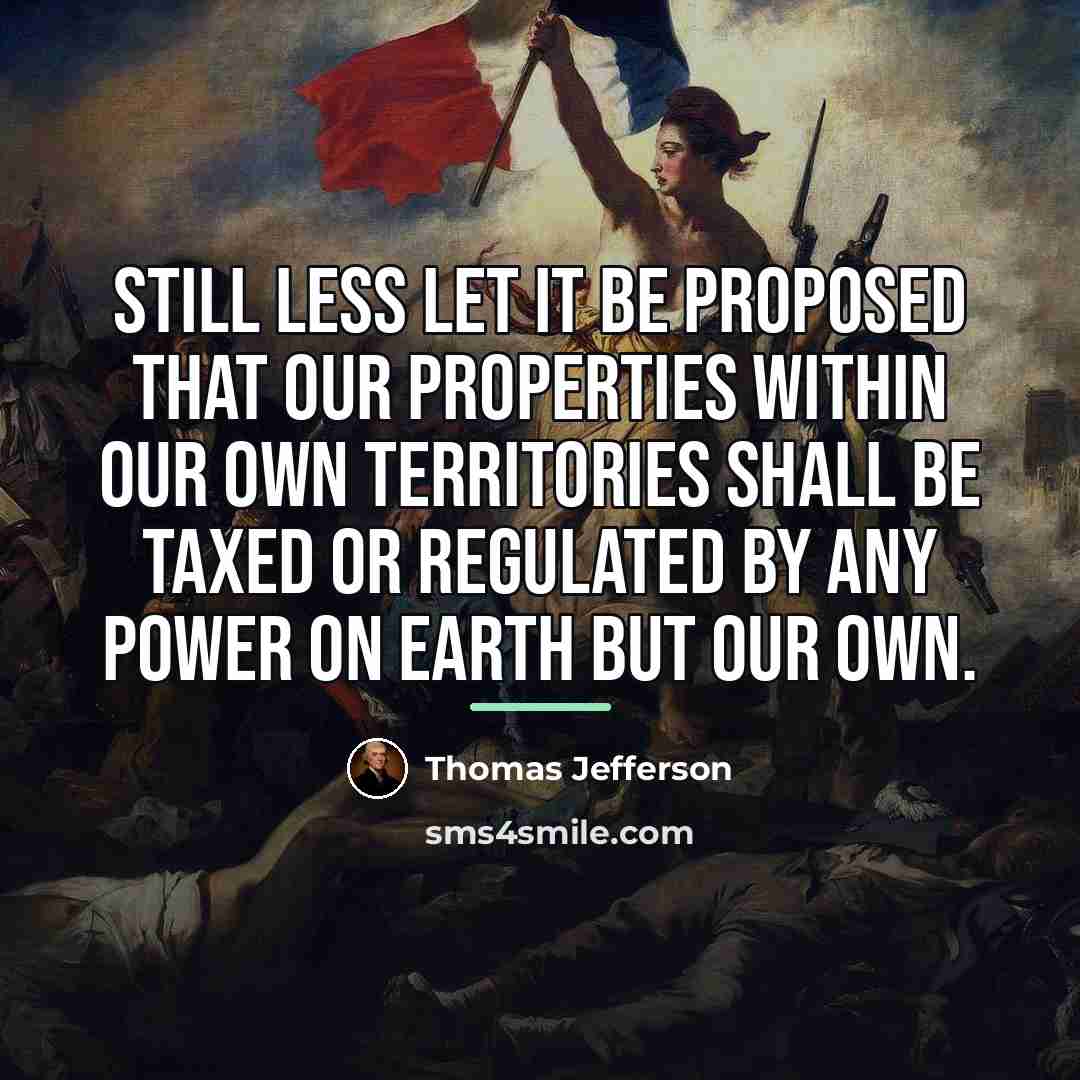 “Still less let it be proposed that our properties within…” quote by Thomas Jefferson