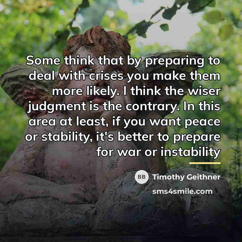 “Some think that by preparing to deal with crises you…” quote by Timothy Geithner