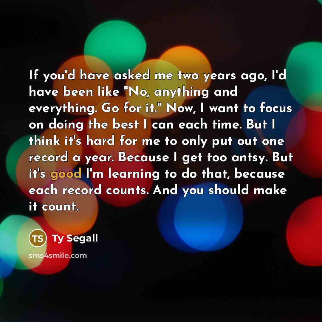 “If you'd have asked me two years ago, I'd have…” quote by Ty Segall