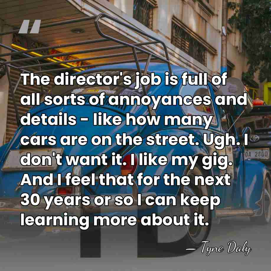 The director's job is full of all sorts of annoyances and details&hellip; - Tyne Daly