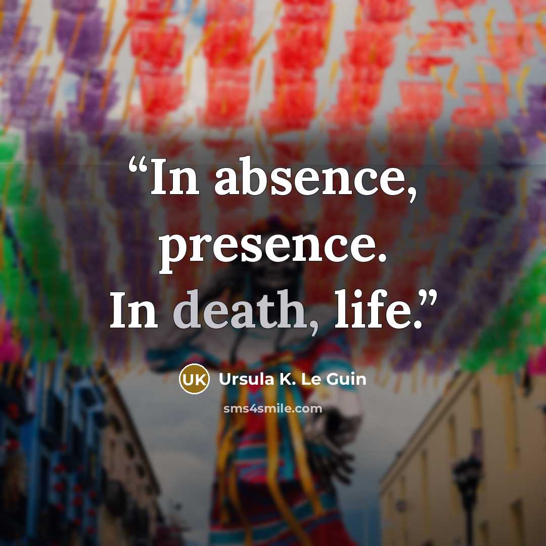 “In absence, presence. In death, life.” quote by Ursula K. Le Guin