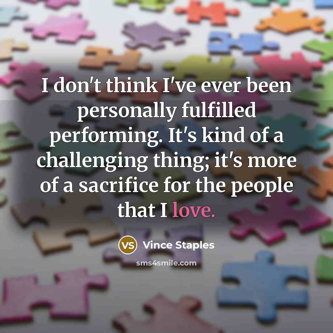 “I don't think I've ever been personally fulfilled performing. It's…” quote by Vince Staples