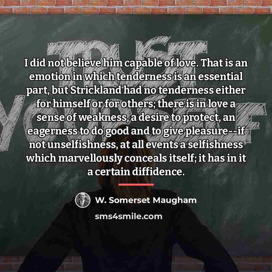 “I did not believe him capable of love. That is…” quote by W. Somerset Maugham