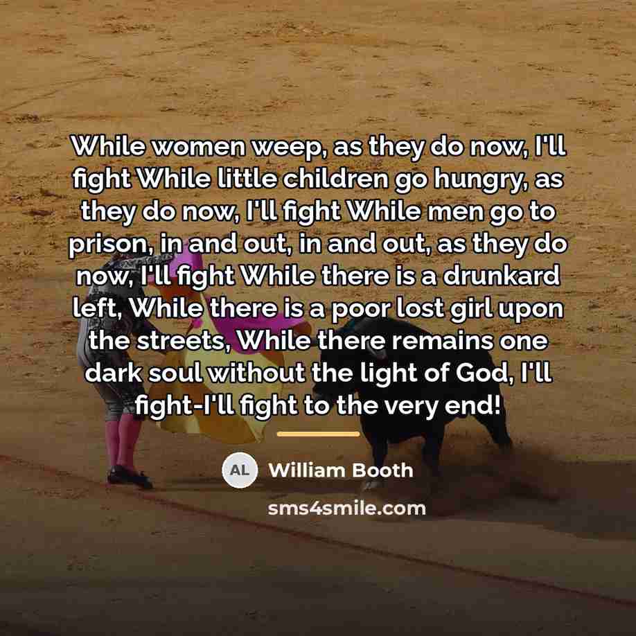 “While women weep, as they do now, I'll fight While…” quote by William Booth