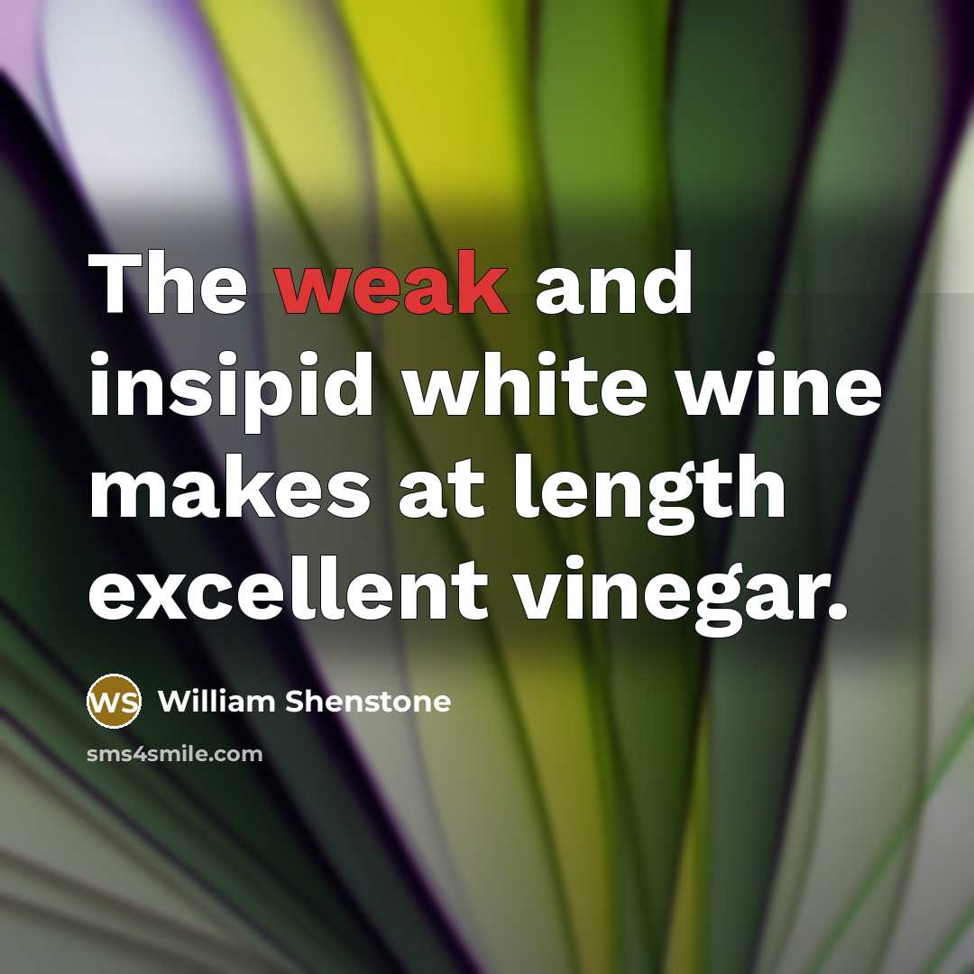 “The weak and insipid white wine makes at length excellent…” quote by William Shenstone