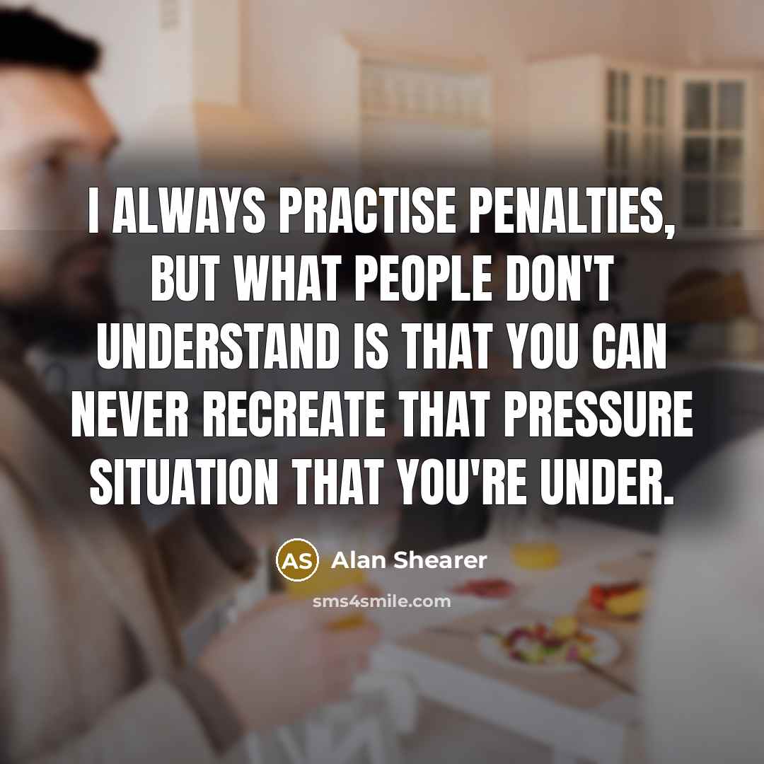 “I always practise penalties, but what people don't understand is…” quote by Alan Shearer
