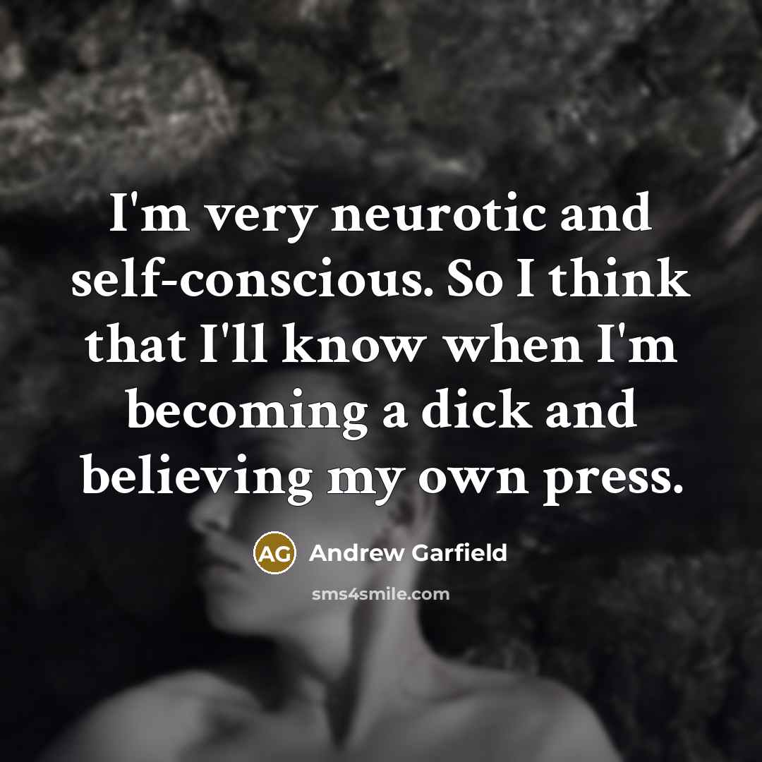 “I'm very neurotic and self-conscious. So I think that I'll…” quote by Andrew Garfield