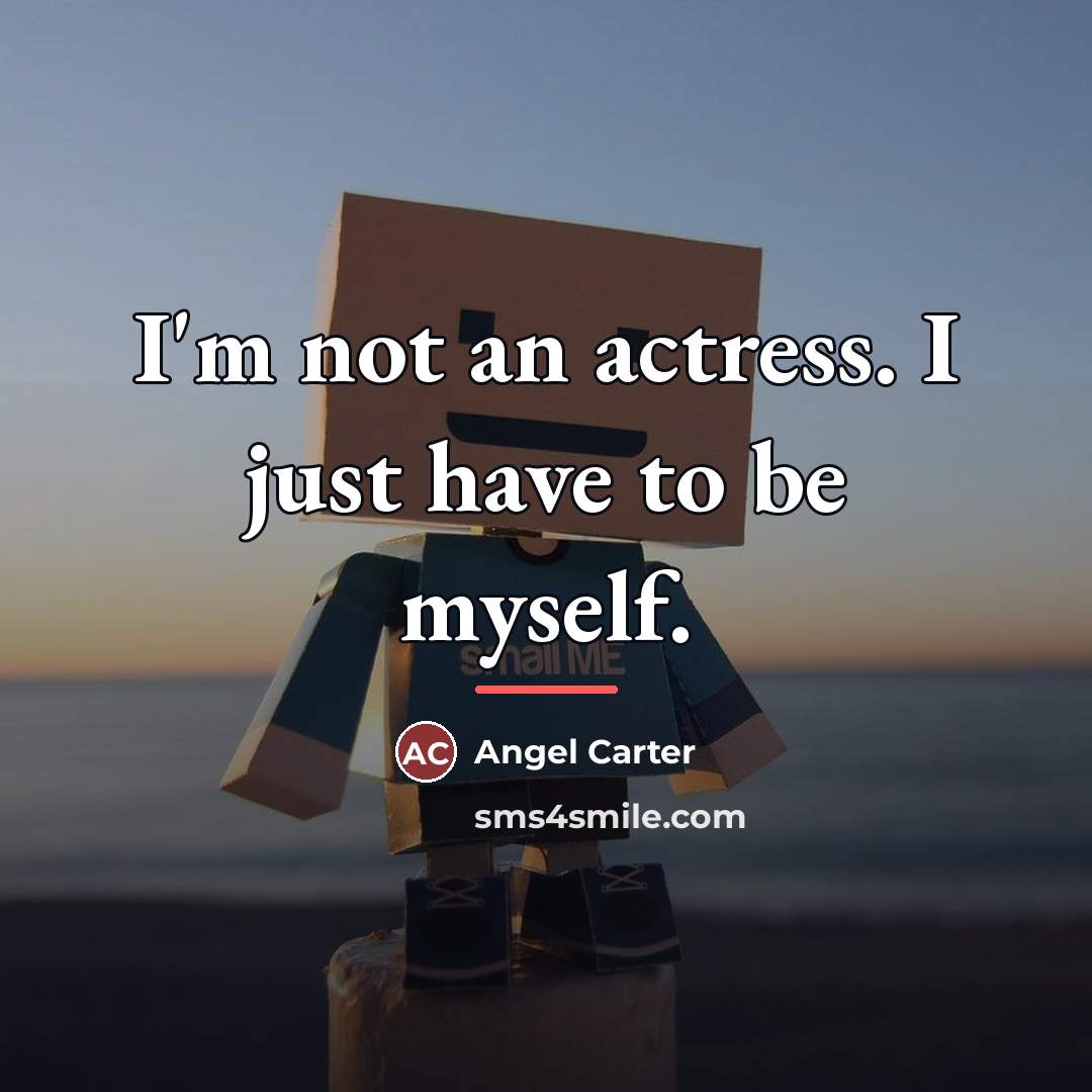 “I'm not an actress. I just have to be myself.…” quote by Anonymous