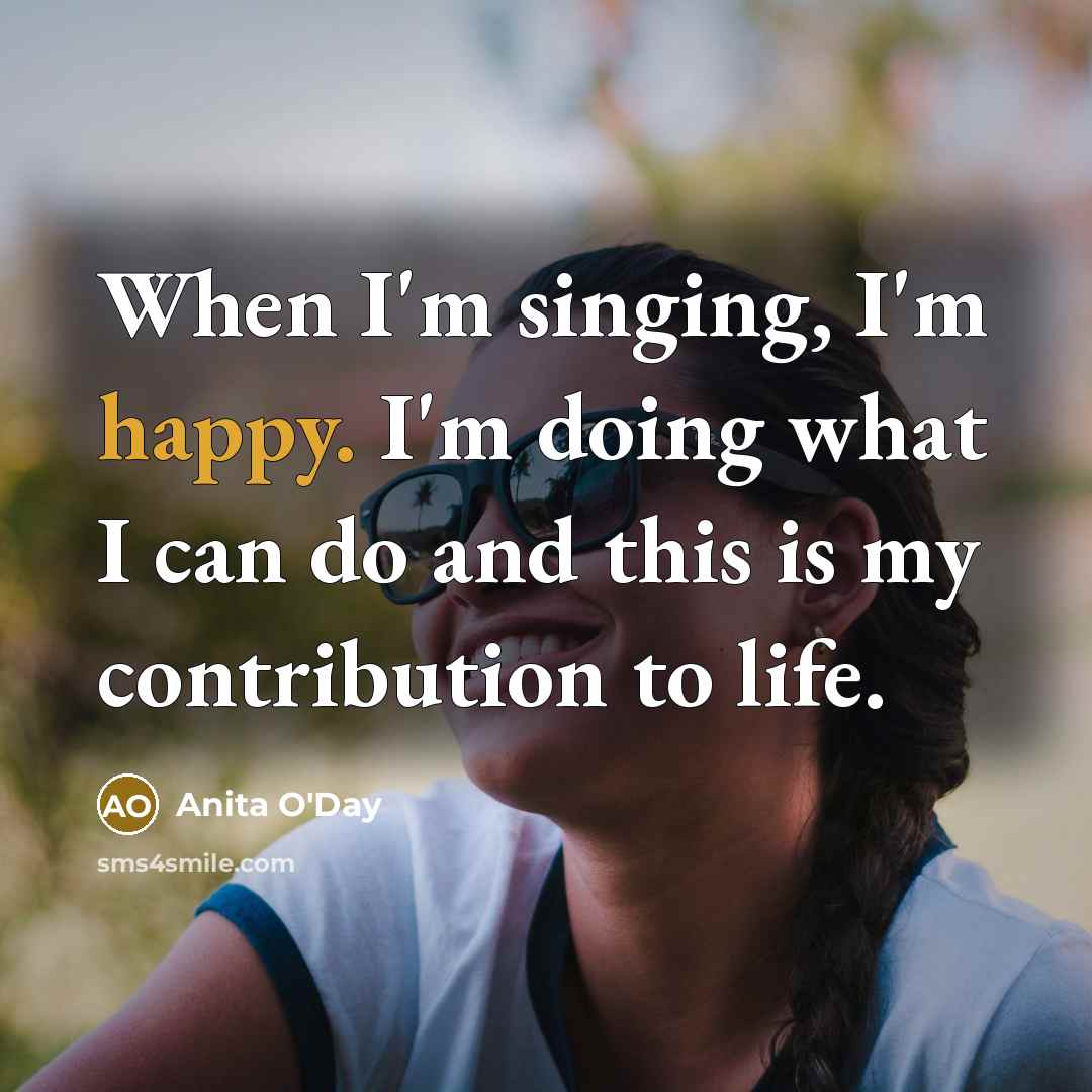 “When I'm singing, I'm happy. I'm doing what I can…” quote by Anita O'Day