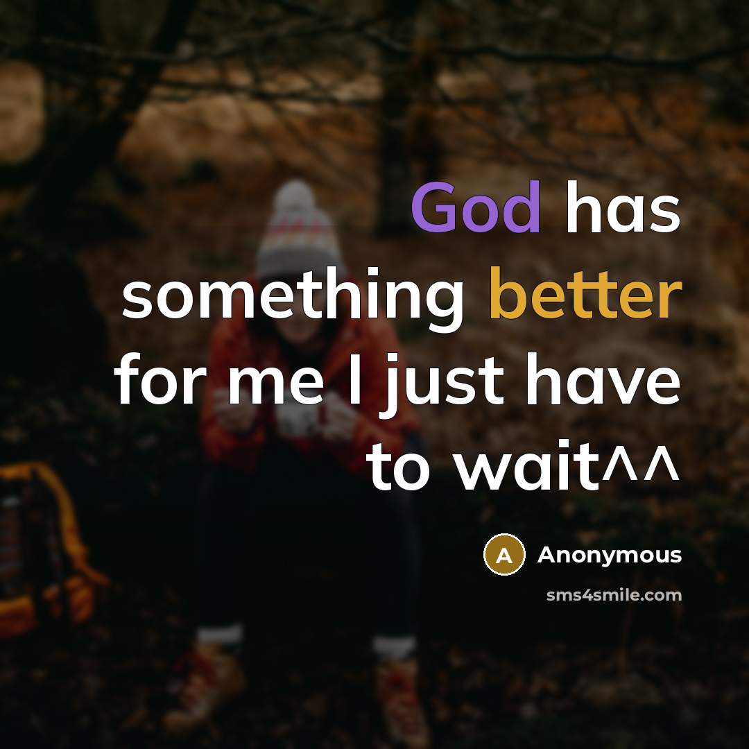 “God has something better for me I just have to wait^^” quote by Anonymous