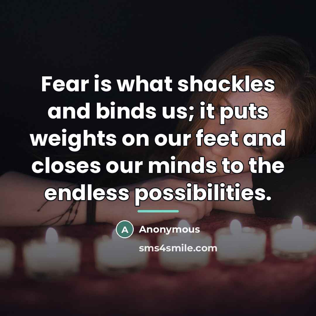 “Fear is what shackles and binds us; it puts weights…” quote by Anonymous