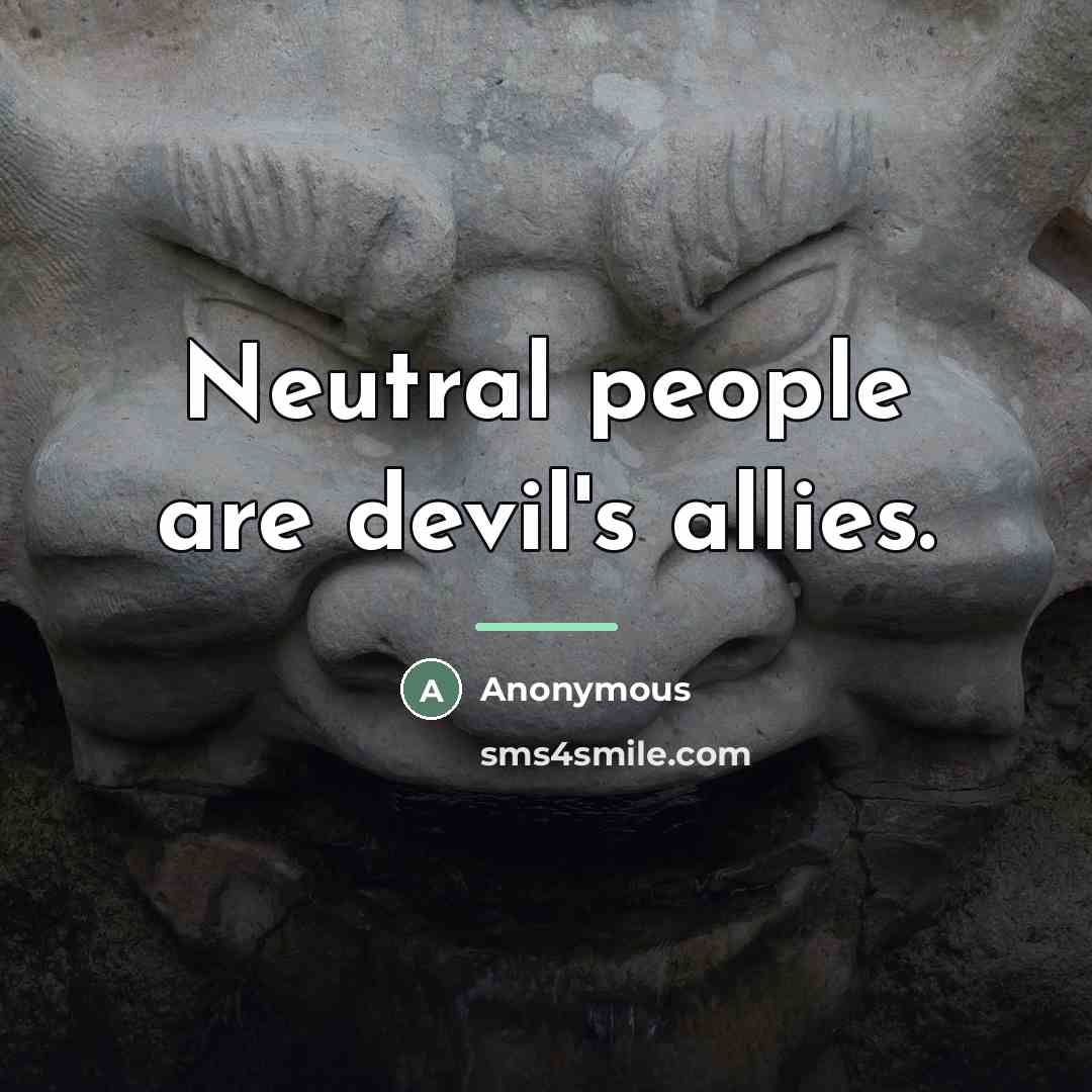 “Neutral people are devil's allies.…” quote by Anonymous