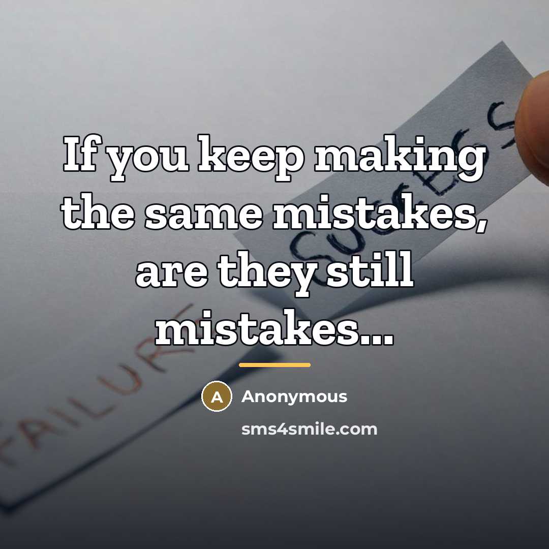 “If you keep making the same mistakes, are they still…” quote by Anonymous