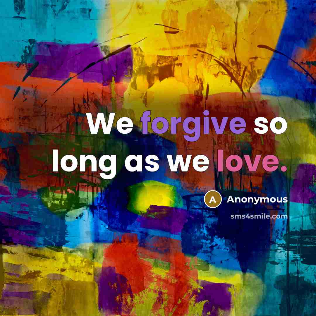 “We forgive so long as we love.” quote by Anonymous